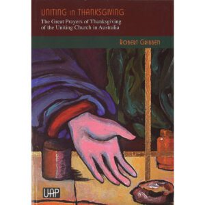 Picture of Uniting in thanksgiving x px in the page Uniting in Thanksgiving: the Great Prayers of Thanksgiving of the Uniting Church in Australia